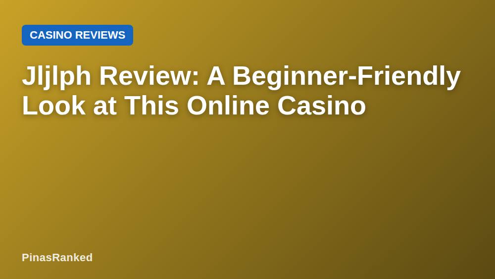Jljlph Review: A Beginner-Friendly Look at This Online Casino