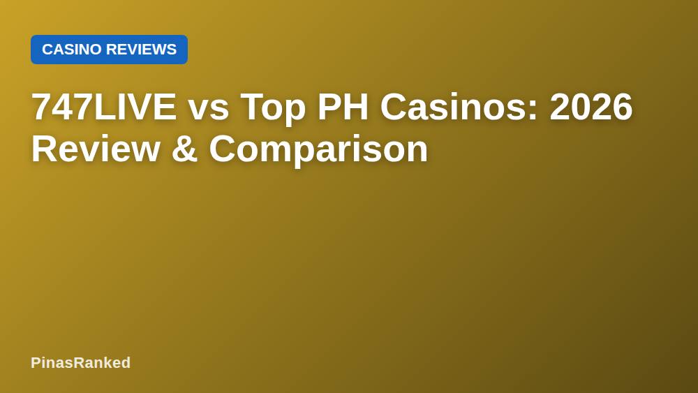747LIVE vs Top PH Casinos: 2026 Review & Comparison