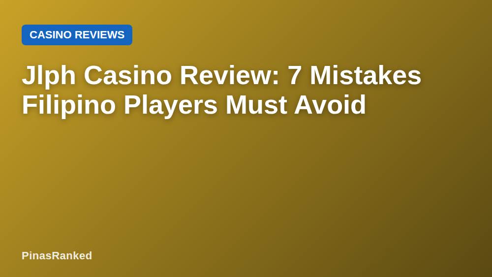 Jlph Casino Review: 7 Mistakes Filipino Players Must Avoid