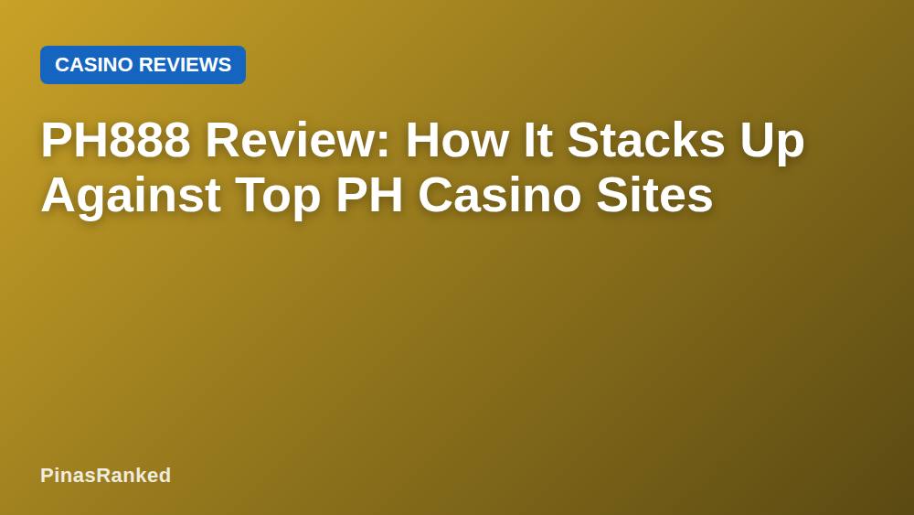 PH888 Review: How It Stacks Up Against Top PH Casino Sites